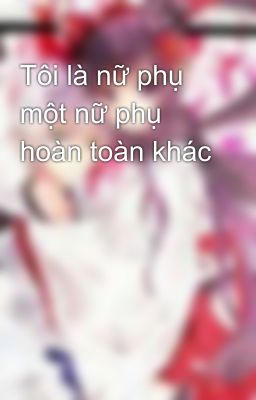 Tôi là nữ phụ một nữ phụ hoàn toàn khác