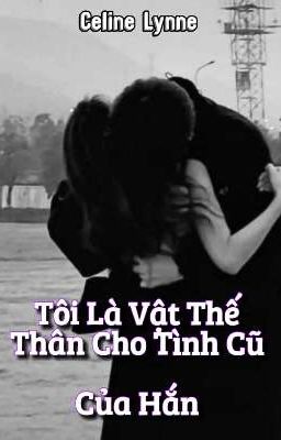 Tôi Là Vật Thế Thân Cho Tình Cũ Của Hắn 