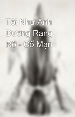 Tôi Như Ánh Dương Rạng Rỡ - Cố Mạn