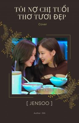 TÔI NỢ CHỊ TUỔI THƠ TƯƠI ĐẸP [JENSOO]