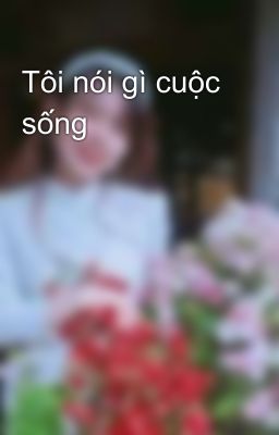 Tôi nói gì cuộc sống