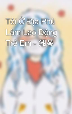 Tôi Ở Địa Phủ Làm Lao Động Trẻ Em - 湘琴