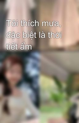 Tôi thích mưa, đặc biệt là thời tiết ẩm