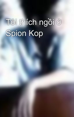 Tôi thích ngồi ở Spion Kop