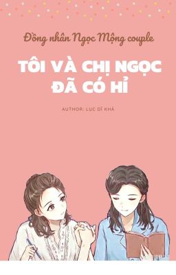 Tôi Và Chị Ngọc Đã Có Hỉ [Ngọc Mộng Cp]