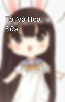 Tôi Và Hoa Sữa