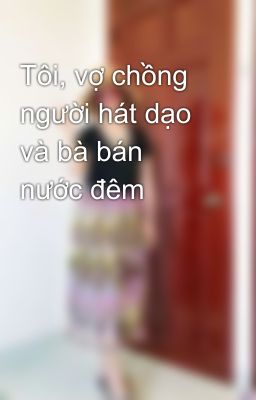 Tôi, vợ chồng người hát dạo và bà bán nước đêm