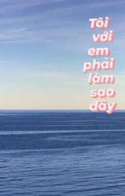 Tôi với em phải làm sao đây