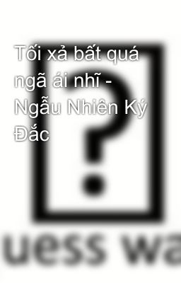 Tối xả bất quá ngã ái nhĩ - Ngẫu Nhiên Ký Đắc