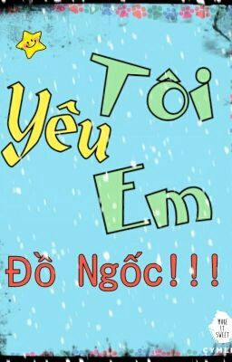 Tôi Yêu Em, Đồ Ngốc!!!