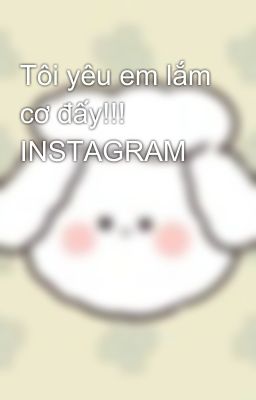 Tôi yêu em lắm cơ đấy!!! INSTAGRAM