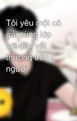 Tôi yêu một cô gái cùng lớp với đầy vết thương trên người