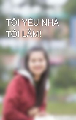 TÔI YÊU NHÀ TÔI LẮM!