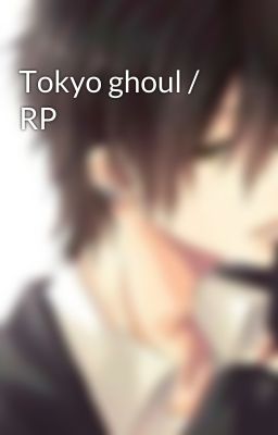 Tokyo ghoul / RP