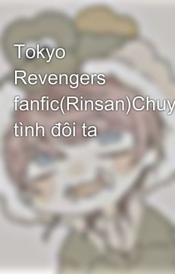 Tokyo Revengers fanfic(Rinsan)Chuyện tình đôi ta