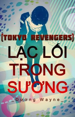 (Tokyo Revengers) LẠC LỐI TRONG SƯƠNG_Dương Wayne