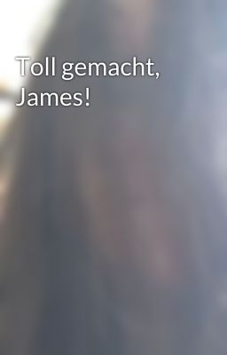 Toll gemacht, James!