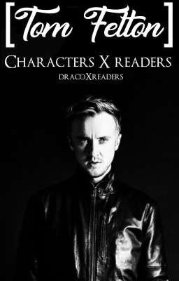 Tom Felton characters x reader 