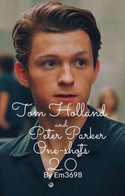 Tom Holland and Peter Parker one-shots 2.0