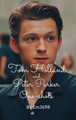 Tom Holland and Peter Parker one-shots