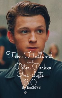 Tom Holland and Peter Parker one-shots 3.0