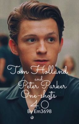 Tom Holland and Peter Parker one-shots 4.0