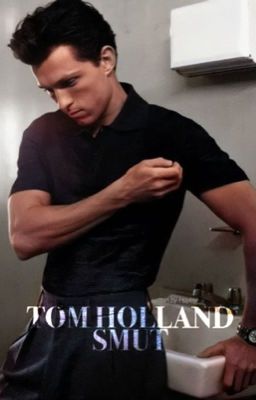 TOM HOLLAND SMUT (BOOK 2/2)