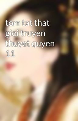 tom tat that gioi truyen thuyet quyen 11