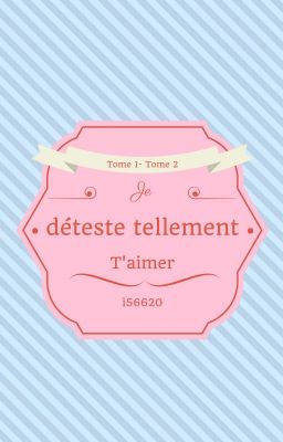 TOME1-TOME2 Je déteste tellement t'aimer.[j.jk]