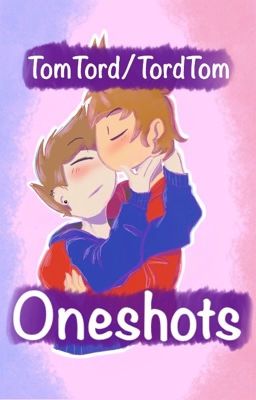 TomTord/TordTom Oneshots and eddsworld art