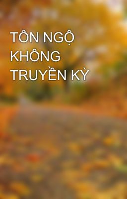 TÔN NGỘ KHÔNG TRUYỀN KỲ