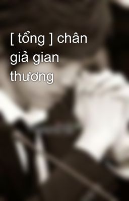 [ tổng ] chân giả gian thương