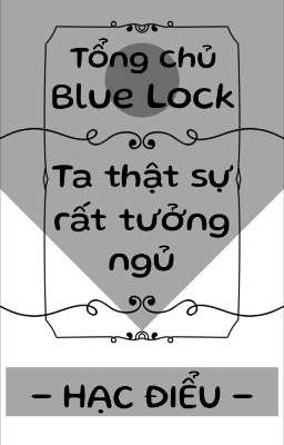 [ Tổng chủ Blue Lock ] Ta thật sự rất tưởng ngủ