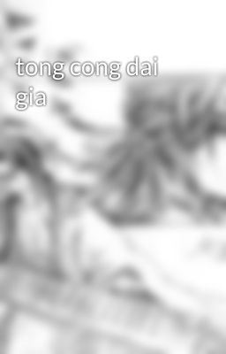 tong cong dai gia