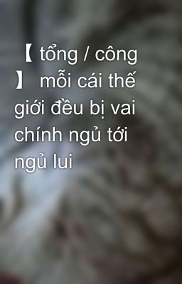 【 tổng / công 】 mỗi cái thế giới đều bị vai chính ngủ tới ngủ lui