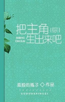 [ tổng ] Đem vai chính sinh ra đến đây đi!  Cô Độc Đích Bình Tử