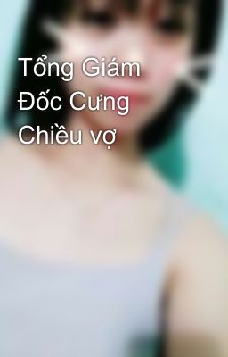 Tổng Giám Đốc Cưng Chiều vợ 