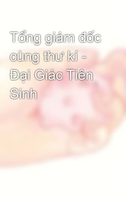 Tổng giám đốc cùng thư kí - Đại Giác Tiên Sinh