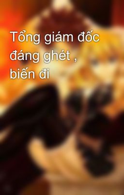 Tổng giám đốc đáng ghét , biến đi