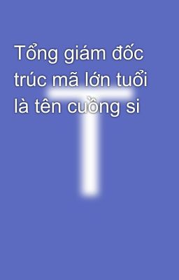 Tổng giám đốc trúc mã lớn tuổi là tên cuồng si 