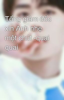 Tổng giám đốc xin Anh nhẹ một chút -quai quai