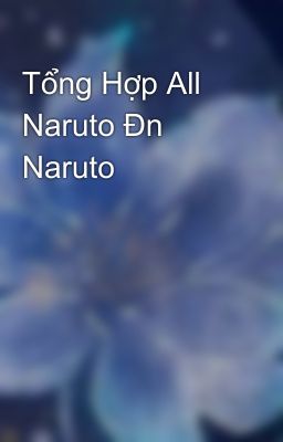 Tổng Hợp All Naruto