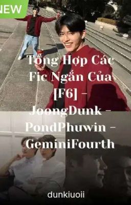 Tổng Hợp Các Fic Ngắn Của [F6] - JoongDunk - PondPhuwin - GeminiFourth