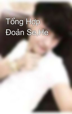 Tổng Hợp Đoản Se,He