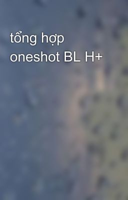 tổng hợp oneshot BL H+