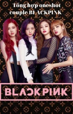 Tổng hợp oneshot couple BLACKPINK