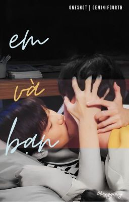 [TỔNG HỢP ONESHOT] geminifourth | em và bạn