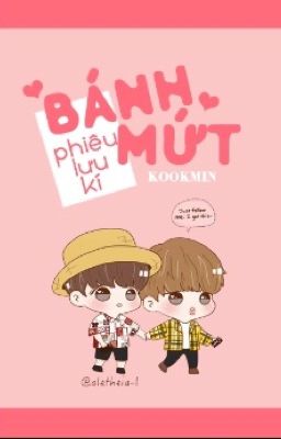 [Tổng hợp OS] Bánh Mứt phiêu lưu kí. [KookMin]