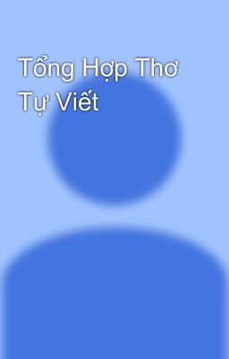 Tổng Hợp Thơ Tự Viết