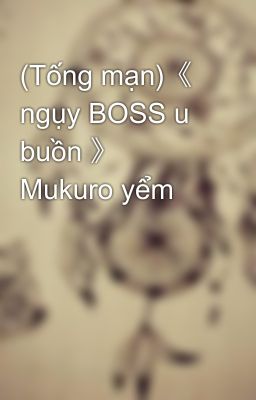 (Tống mạn)《 ngụy BOSS u buồn 》 Mukuro yểm